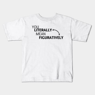 you literally mean figuratively Kids T-Shirt